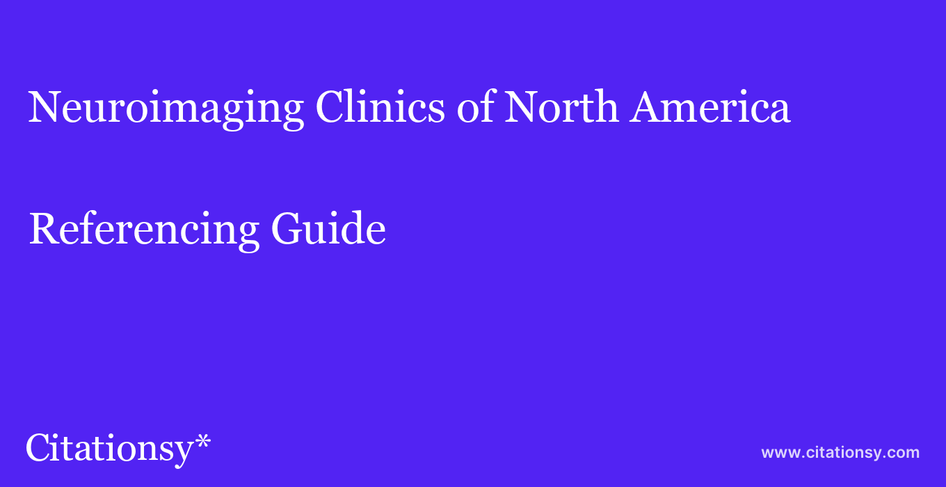 cite Neuroimaging Clinics of North America  — Referencing Guide